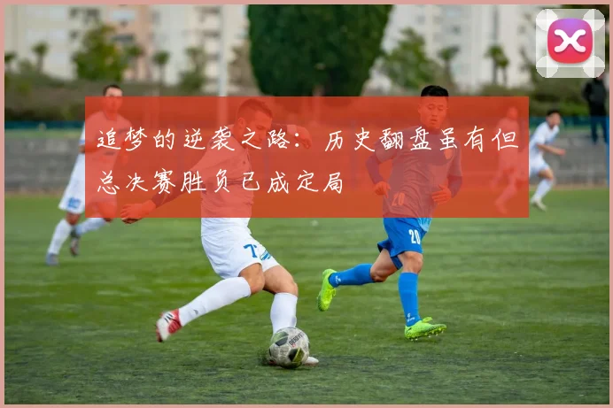 追梦的逆袭之路：历史翻盘虽有但总决赛胜负已成定局